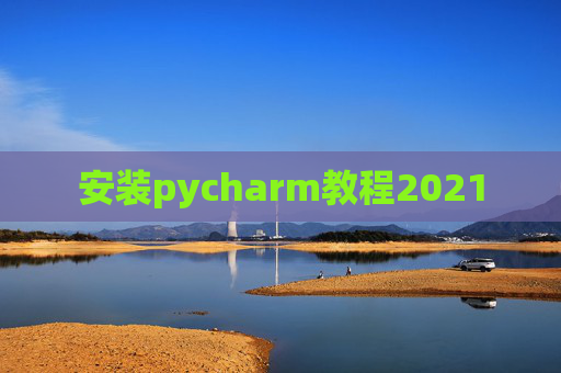 安装pycharm教程2021